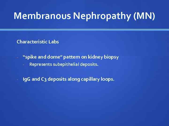 Membranous Nephropathy (MN) Characteristic Labs - “spike and dome” pattern on kidney biopsy -