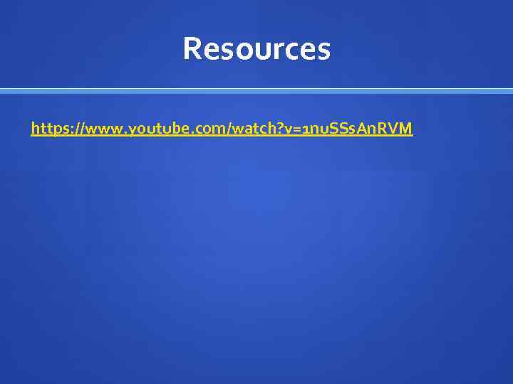 Resources https: //www. youtube. com/watch? v=1 nu. SSs. An. RVM 