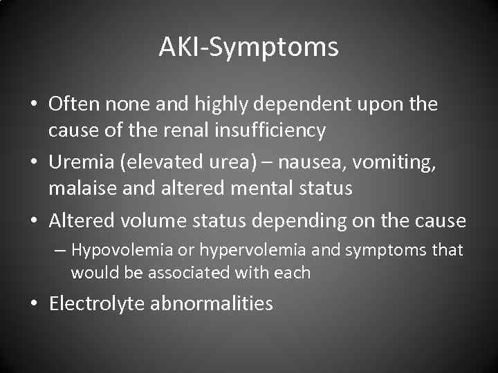 AKI-Symptoms • Often none and highly dependent upon the cause of the renal insufficiency