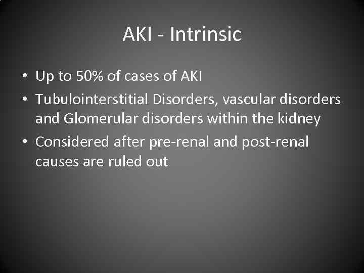 AKI - Intrinsic • Up to 50% of cases of AKI • Tubulointerstitial Disorders,