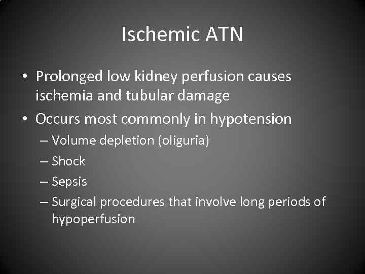 Ischemic ATN • Prolonged low kidney perfusion causes ischemia and tubular damage • Occurs