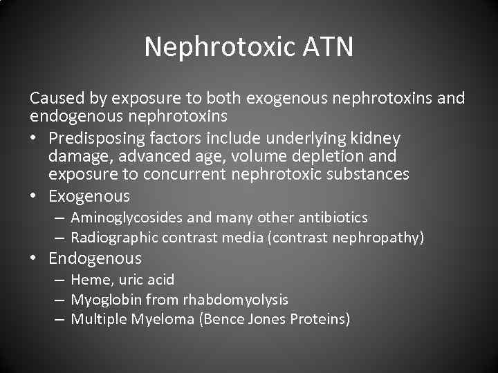 Nephrotoxic ATN Caused by exposure to both exogenous nephrotoxins and endogenous nephrotoxins • Predisposing