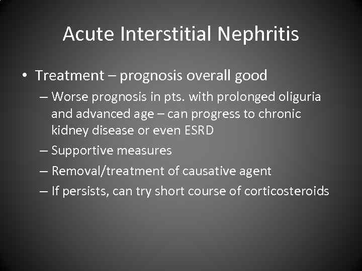 Acute Interstitial Nephritis • Treatment – prognosis overall good – Worse prognosis in pts.