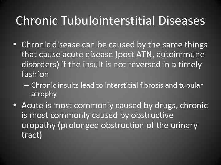 Chronic Tubulointerstitial Diseases • Chronic disease can be caused by the same things that