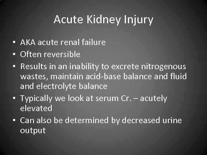 Acute Kidney Injury • AKA acute renal failure • Often reversible • Results in