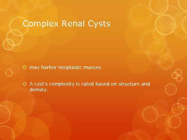 Complex Renal Cysts may harbor neoplastic masses A cyst’s complexity is rated based on