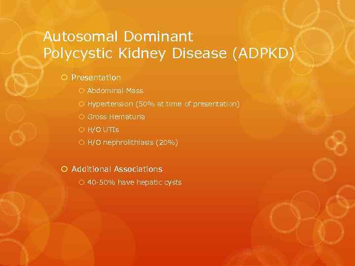 Autosomal Dominant Polycystic Kidney Disease (ADPKD) Presentation Abdominal Mass Hypertension (50% at time of