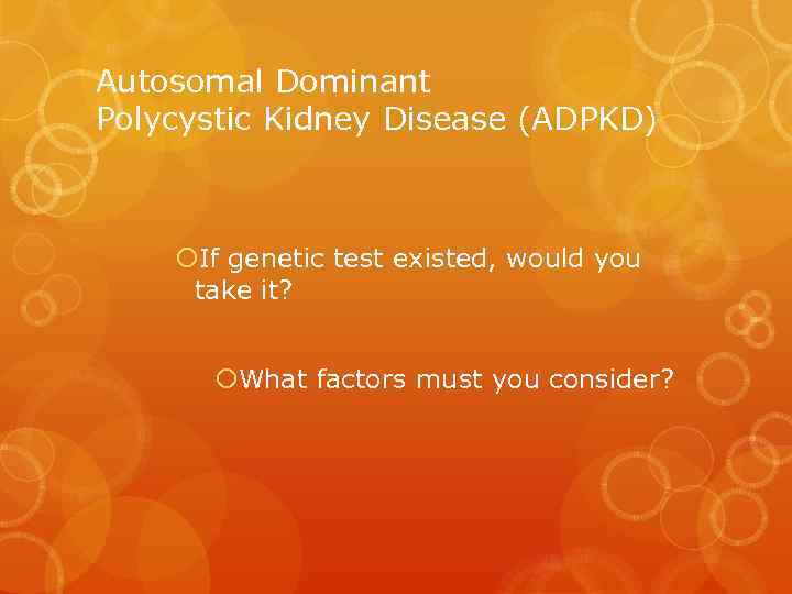 Autosomal Dominant Polycystic Kidney Disease (ADPKD) If genetic test existed, would you take it?