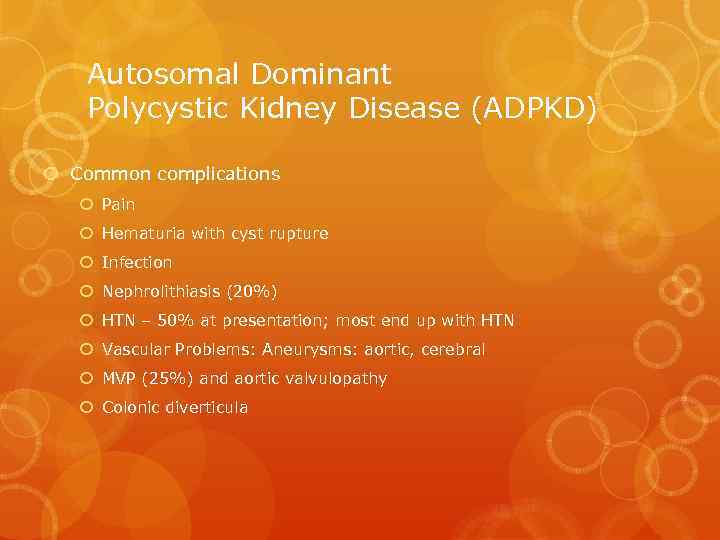 Autosomal Dominant Polycystic Kidney Disease (ADPKD) Common complications Pain Hematuria with cyst rupture Infection