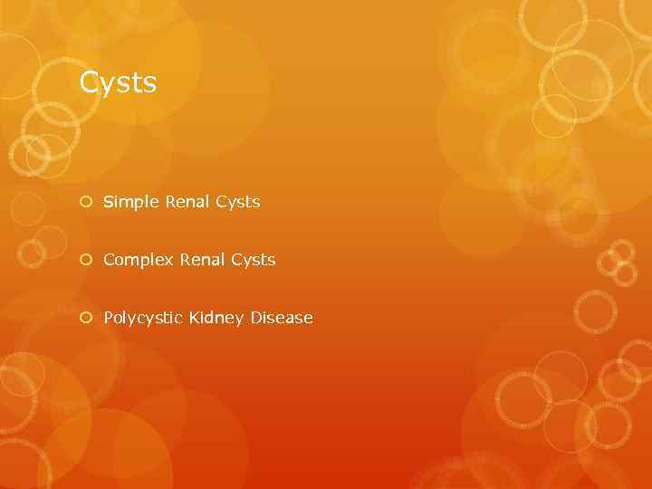 Cysts Simple Renal Cysts Complex Renal Cysts Polycystic Kidney Disease 
