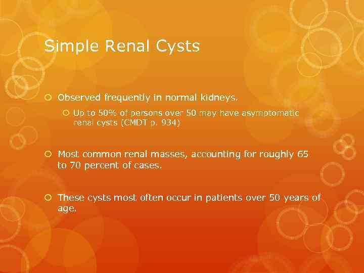 Simple Renal Cysts Observed frequently in normal kidneys. Up to 50% of persons over