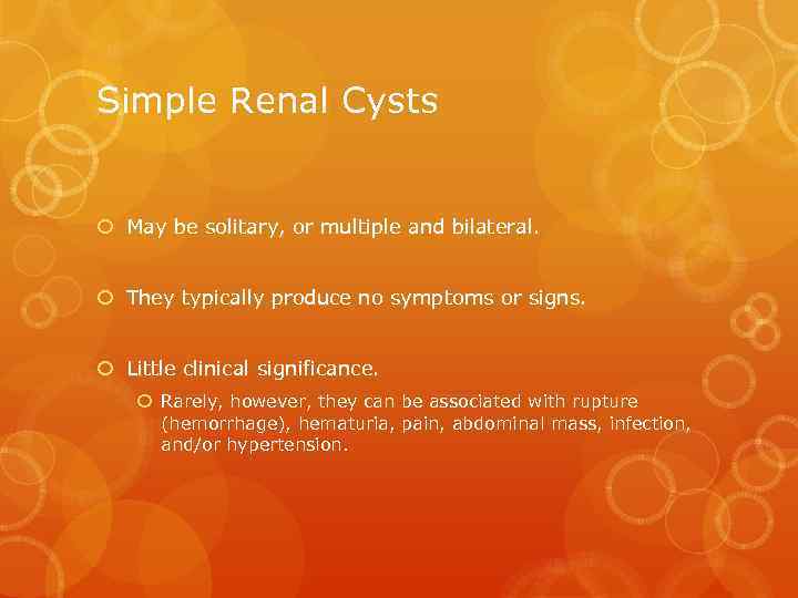 Simple Renal Cysts May be solitary, or multiple and bilateral. They typically produce no