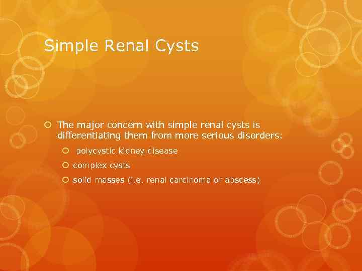 Simple Renal Cysts The major concern with simple renal cysts is differentiating them from