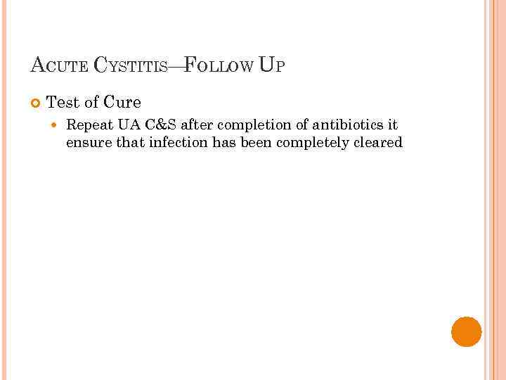 ACUTE CYSTITIS— OLLOW UP F Test of Cure Repeat UA C&S after completion of