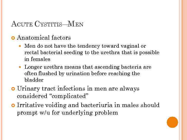 ACUTE CYSTITIS— EN M Anatomical factors Men do not have the tendency toward vaginal