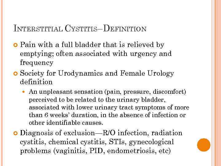 INTERSTITIAL CYSTITIS–DEFINITION Pain with a full bladder that is relieved by emptying; often associated