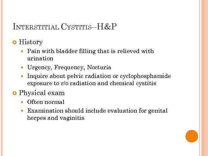 INTERSTITIAL CYSTITIS–H&P History Pain with bladder filling that is relieved with urination Urgency, Frequency,