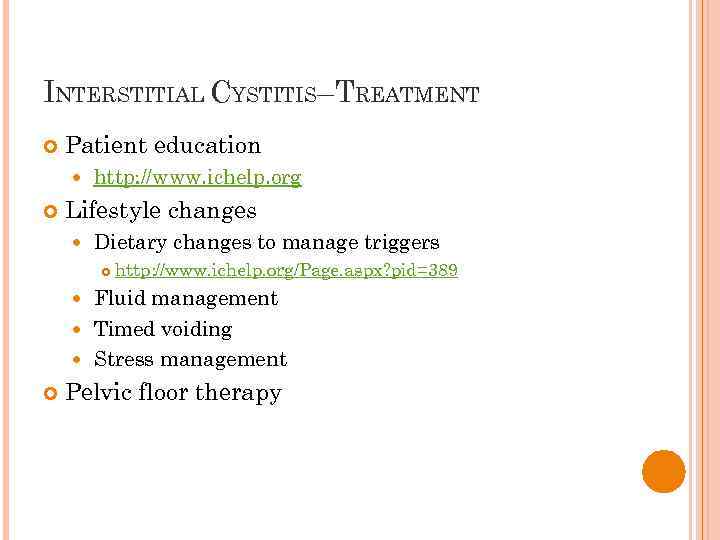 INTERSTITIAL CYSTITIS–TREATMENT Patient education http: //www. ichelp. org Lifestyle changes Dietary changes to manage