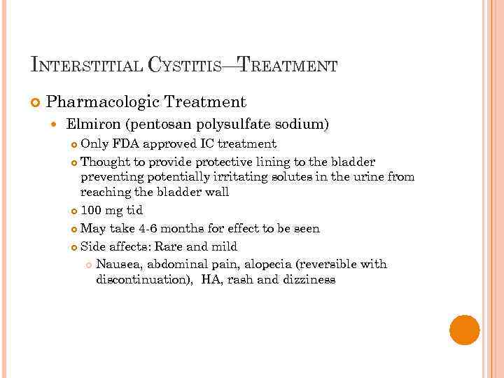 INTERSTITIAL CYSTITIS— REATMENT T Pharmacologic Treatment Elmiron (pentosan polysulfate sodium) Only FDA approved IC