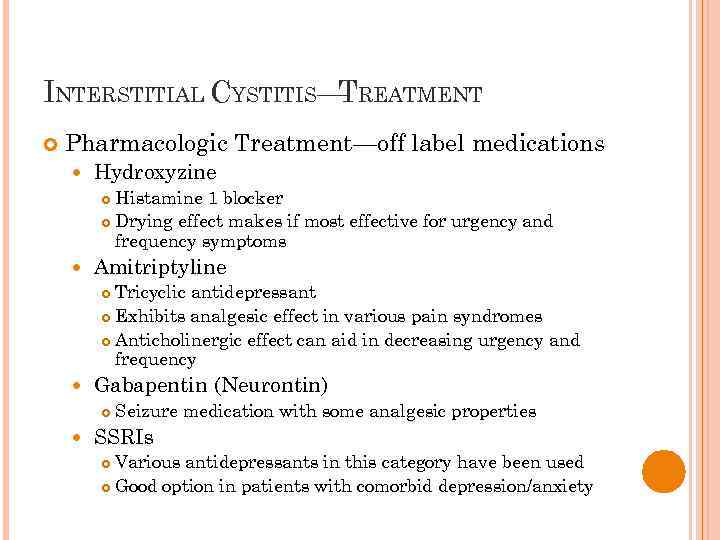 INTERSTITIAL CYSTITIS— REATMENT T Pharmacologic Treatment—off label medications Hydroxyzine Histamine 1 blocker Drying effect