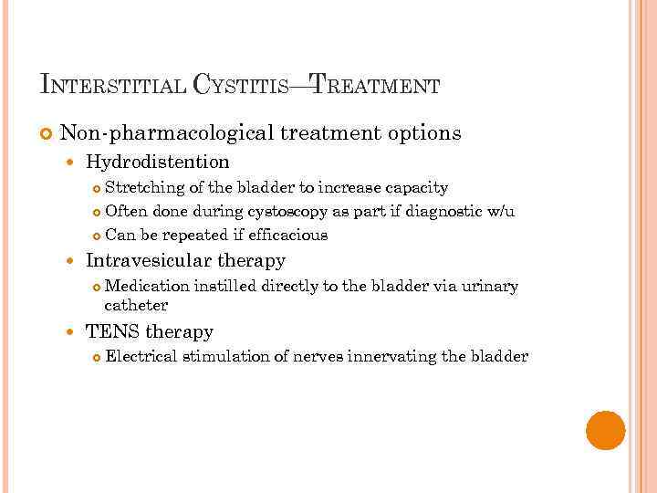 INTERSTITIAL CYSTITIS— REATMENT T Non-pharmacological treatment options Hydrodistention Stretching of the bladder to increase