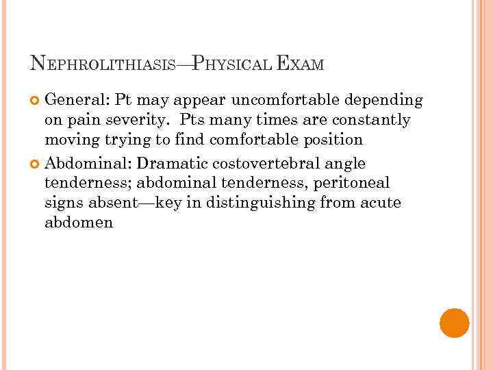 NEPHROLITHIASIS— HYSICAL EXAM P General: Pt may appear uncomfortable depending on pain severity. Pts