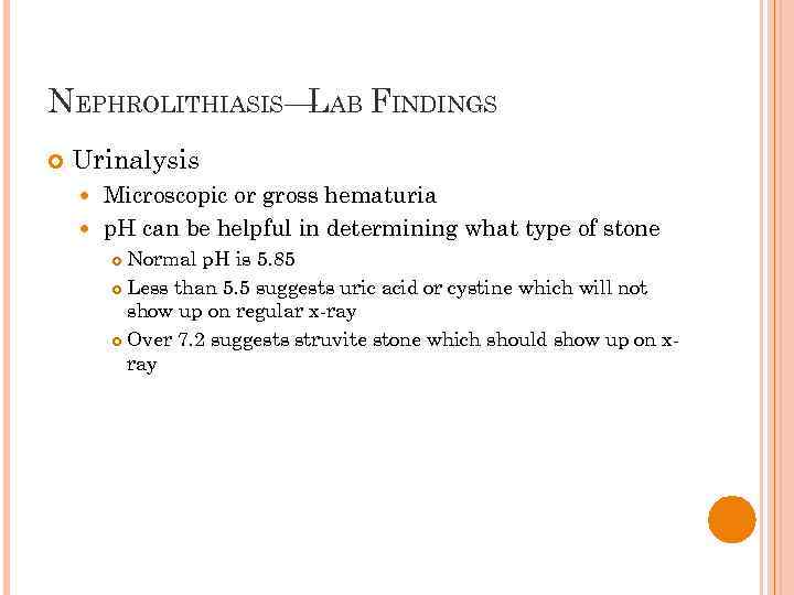 NEPHROLITHIASIS— AB FINDINGS L Urinalysis Microscopic or gross hematuria p. H can be helpful