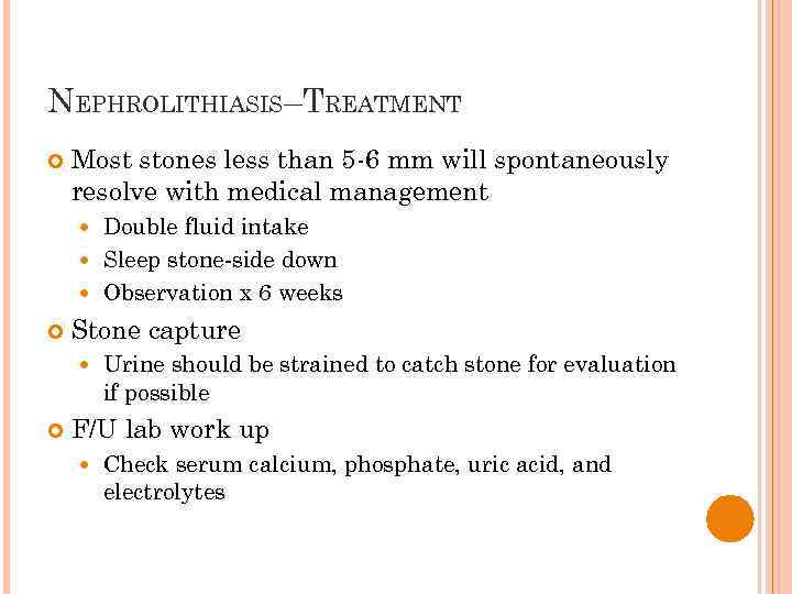 NEPHROLITHIASIS–TREATMENT Most stones less than 5 -6 mm will spontaneously resolve with medical management