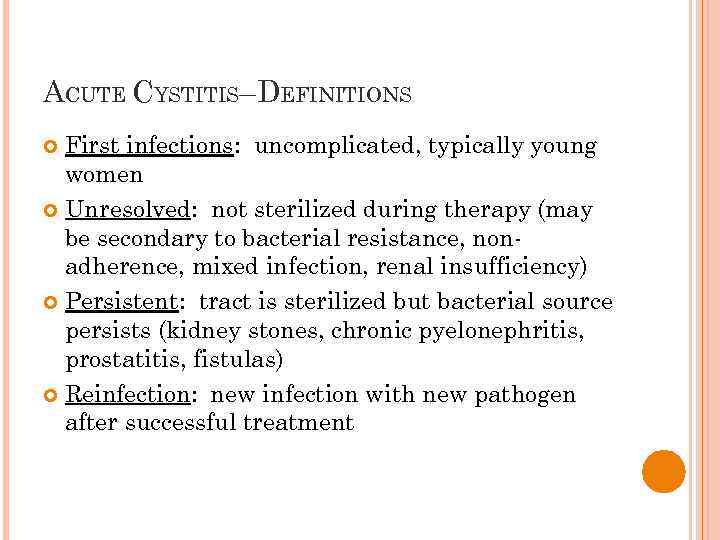 ACUTE CYSTITIS–DEFINITIONS First infections: uncomplicated, typically young women Unresolved: not sterilized during therapy (may