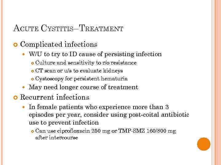 ACUTE CYSTITIS–TREATMENT Complicated infections W/U to try to ID cause of persisting infection Culture