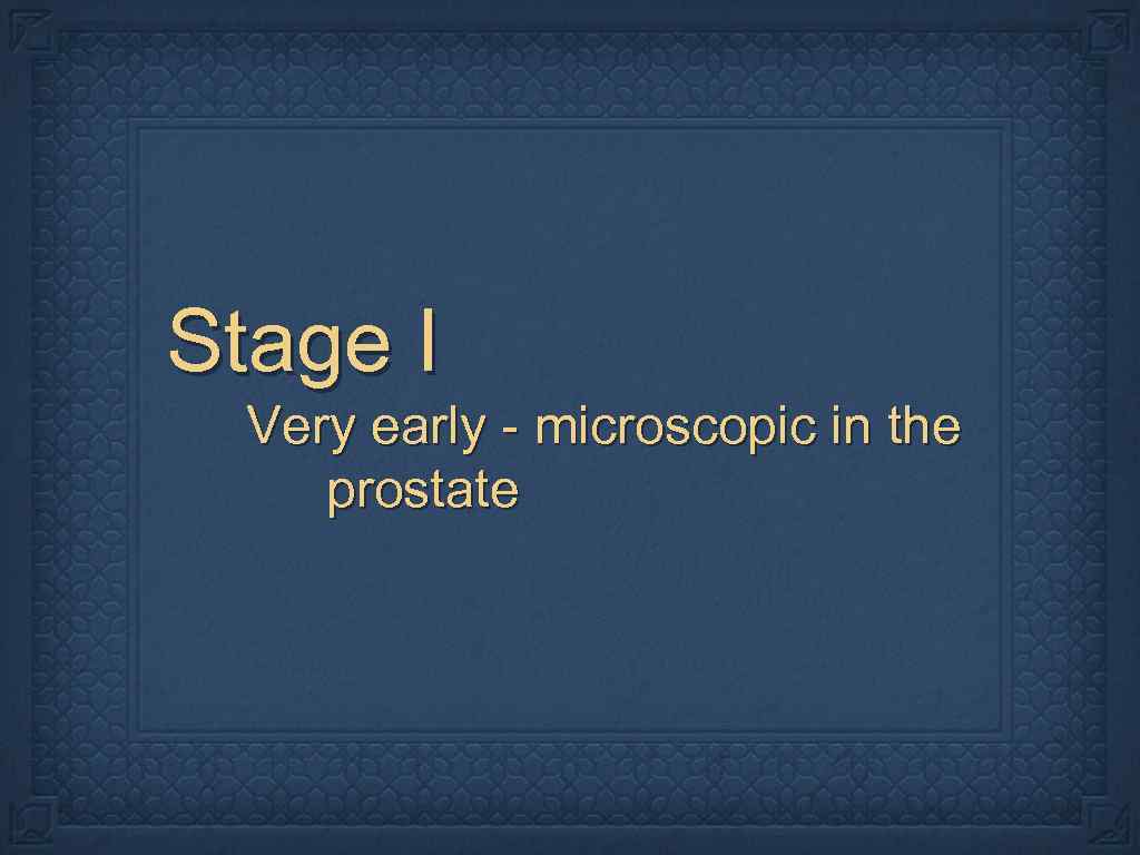Stage I Very early - microscopic in the prostate 