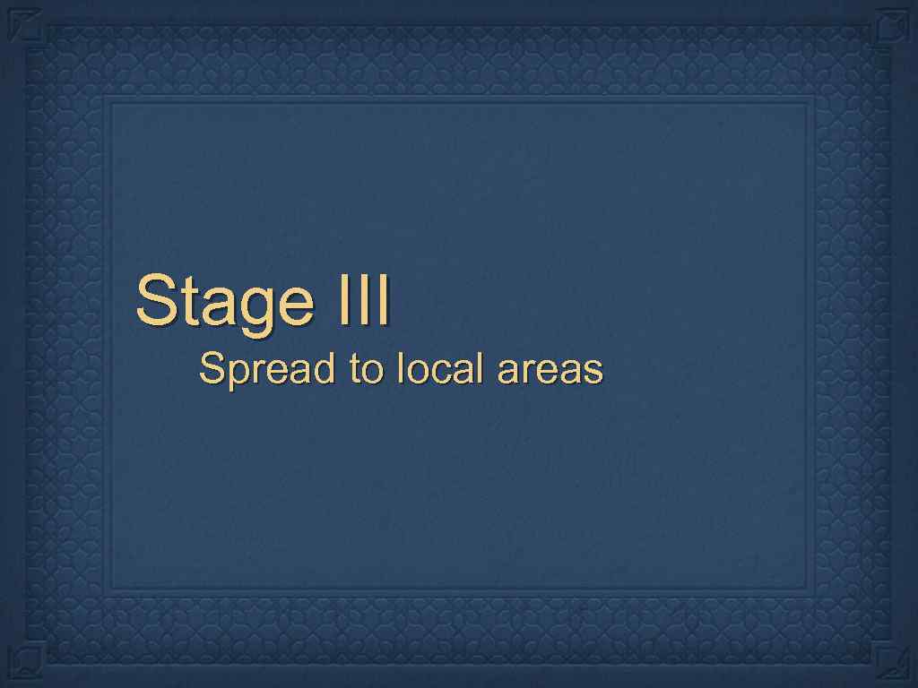 Stage III Spread to local areas 
