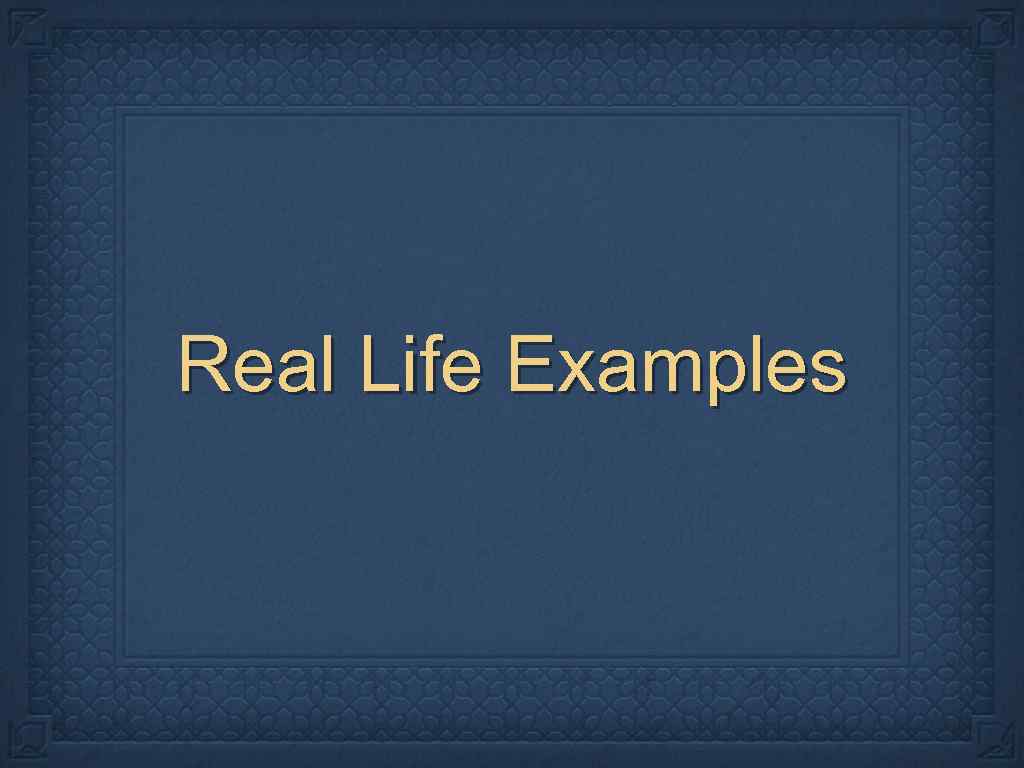Real Life Examples 