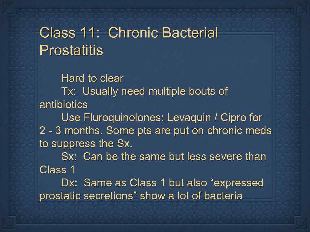 Class 11: Chronic Bacterial Prostatitis Hard to clear Tx: Usually need multiple bouts of