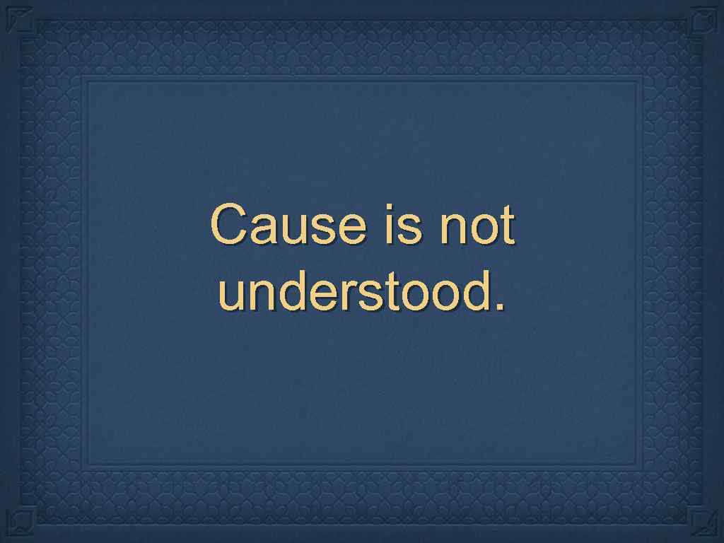 Cause is not understood. 