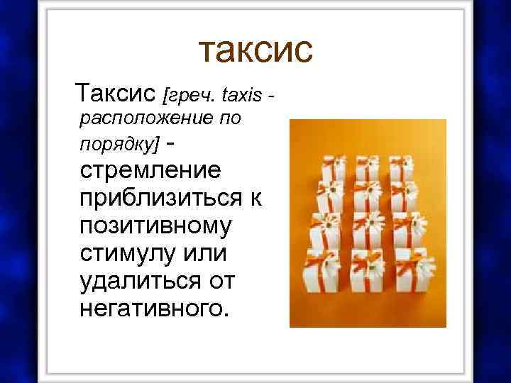 таксис Таксис [греч. taxis расположение по порядку] - стремление приблизиться к позитивному стимулу или