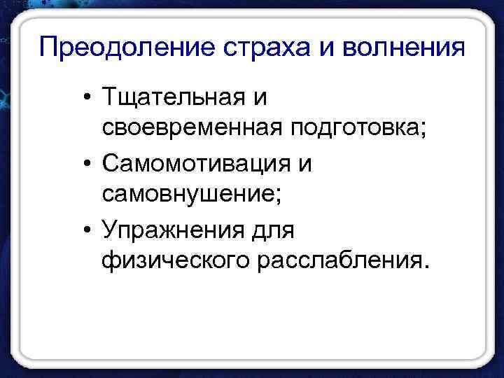 Преодоление страха и волнения • Тщательная и своевременная подготовка; • Самомотивация и самовнушение; •