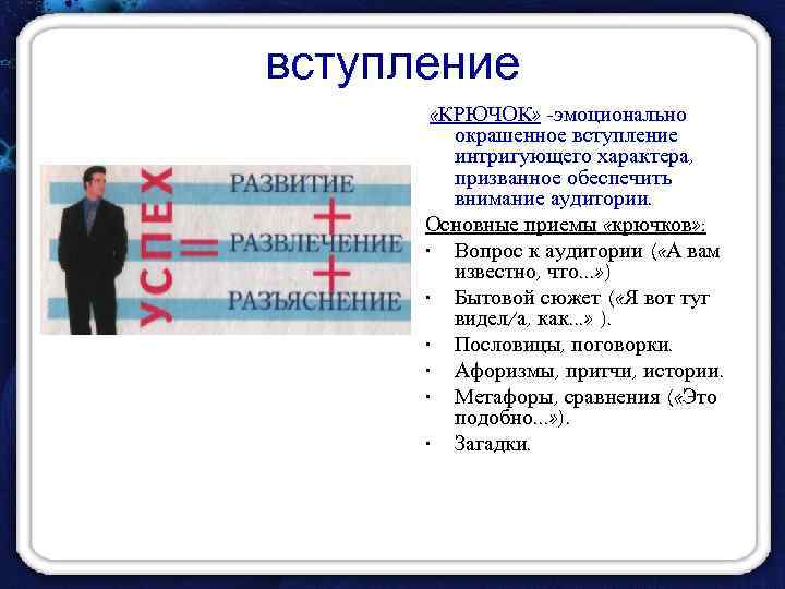 вступление «КРЮЧОК» -эмоционально окрашенное вступление интригующего характера, призванное обеспечить внимание аудитории. Основные приемы «крючков»