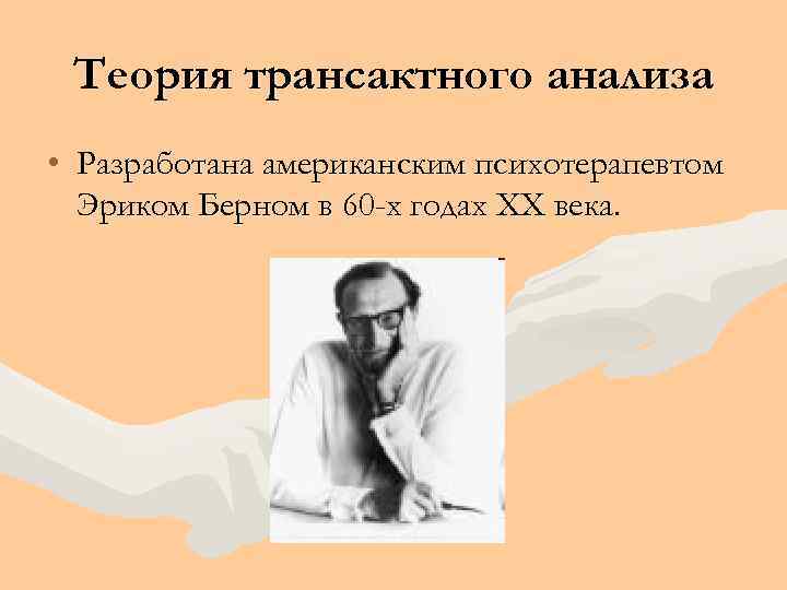 Теория трансактного анализа • Разработана американским психотерапевтом Эриком Берном в 60 -х годах XX