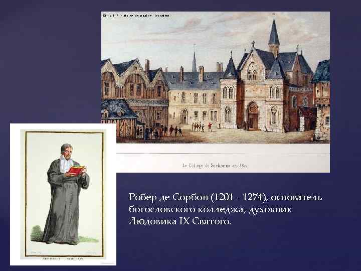 Робер де Сорбон (1201 - 1274), основатель богословского колледжа, духовник Людовика IX Святого. 