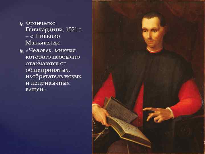  Франческо Гвиччардини, 1521 г. – о Никколо Макьявелли «Человек, мнения которого необычно отличаются