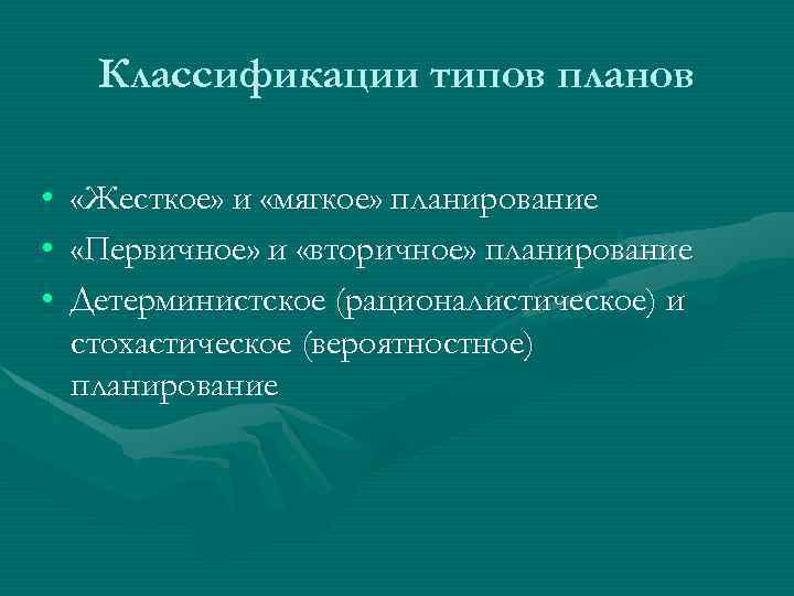 Классификации типов планов • • • «Жесткое» и «мягкое» планирование «Первичное» и «вторичное» планирование