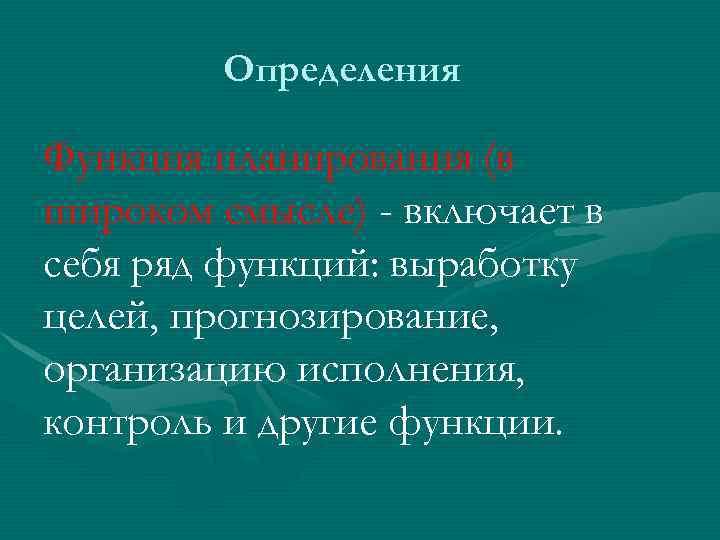 Определения Функция планирования (в широком смысле) - включает в себя ряд функций: выработку целей,