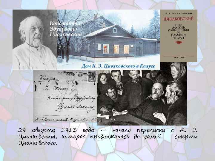 29 августа 1913 года — начало переписки Циолковским, которая продолжалась до самой Циолковского. с