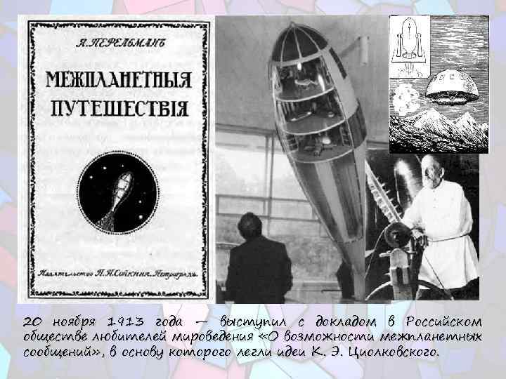 20 ноября 1913 года — выступил с докладом в Российском обществе любителей мироведения «О