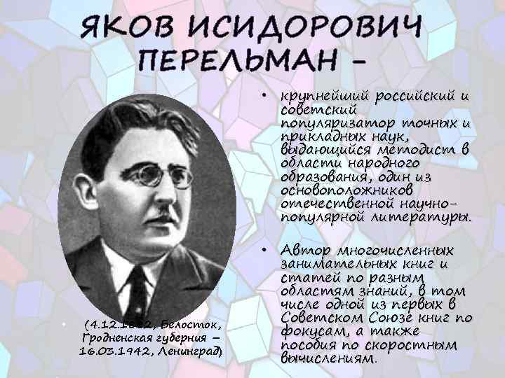 ЯКОВ ИСИДОРОВИЧ ПЕРЕЛЬМАН - • крупнейший российский и советский популяризатор точных и прикладных наук,
