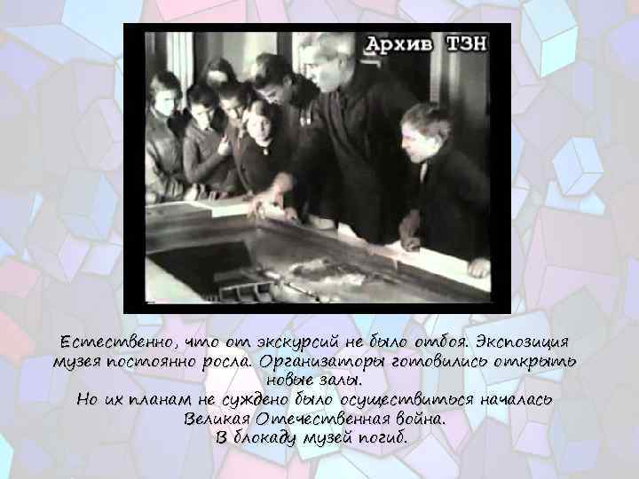 Естественно, что от экскурсий не было отбоя. Экспозиция музея постоянно росла. Организаторы готовились открыть