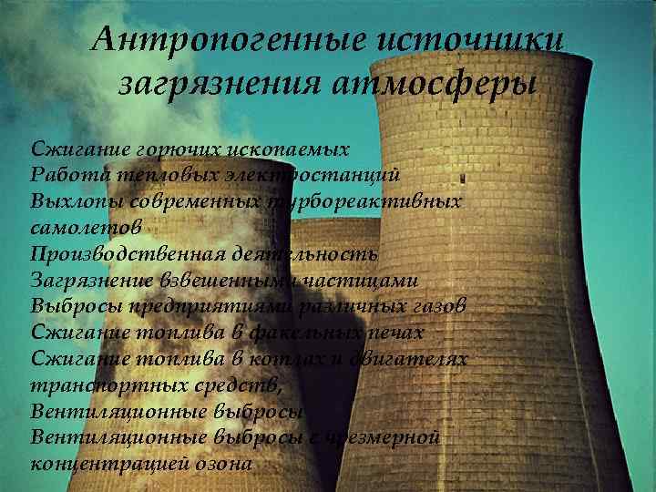 Антропогенные источники загрязнения атмосферы Сжигание горючих ископаемых Работа тепловых электростанций Выхлопы современных турбореактивных самолетов