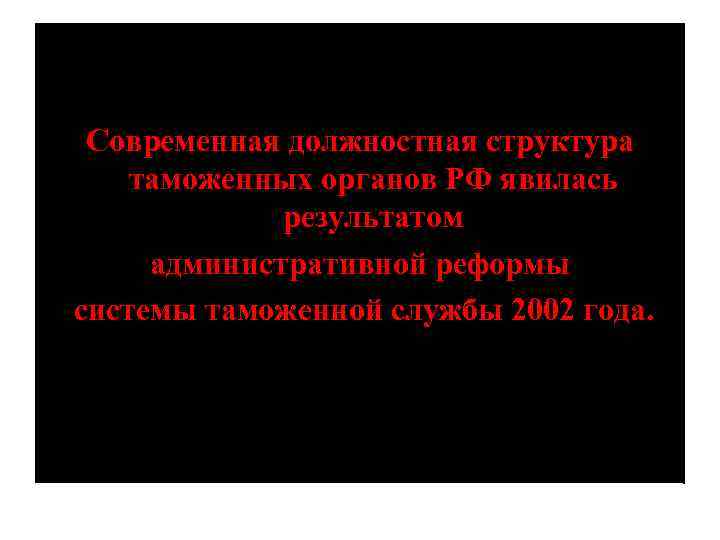 Современная должностная структура таможенных органов РФ явилась результатом административной реформы системы таможенной службы 2002