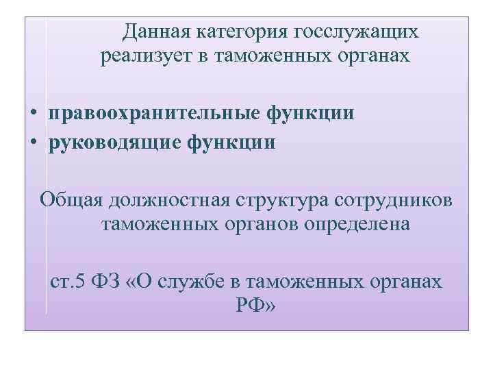 Данная категория госслужащих реализует в таможенных органах • правоохранительные функции • руководящие функции Общая